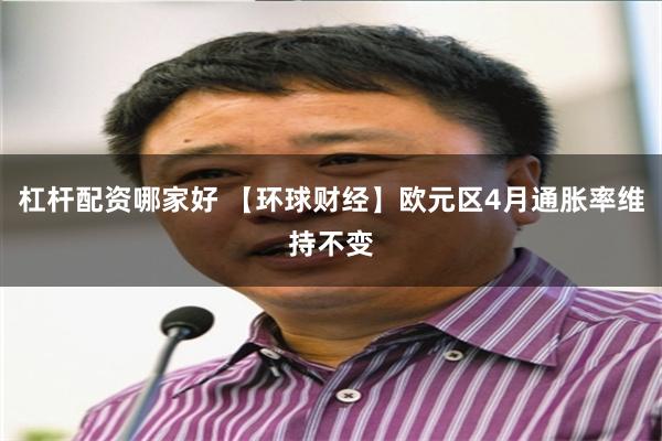 杠杆配资哪家好 【环球财经】欧元区4月通胀率维持不变