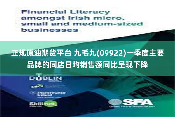 正规原油期货平台 九毛九(09922)一季度主要品牌的同店日均销售额同比呈现下降