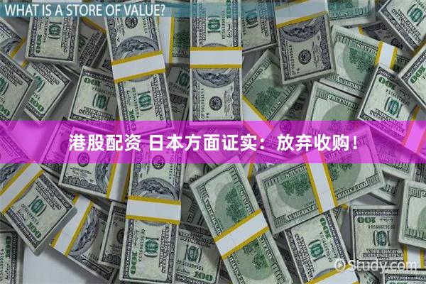 港股配资 日本方面证实：放弃收购！