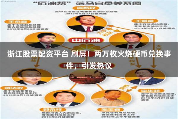 浙江股票配资平台 刷屏！两万枚火烧硬币兑换事件，引发热议